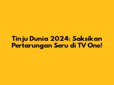 Tinju Dunia 2024: Saksikan Pertarungan Seru di TV One!