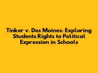 Tinker v. Des Moines: Exploring Students' Rights to Political Expression in Schools