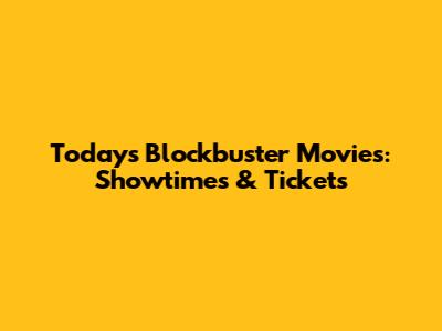 Today's Blockbuster Movies: Showtimes & Tickets