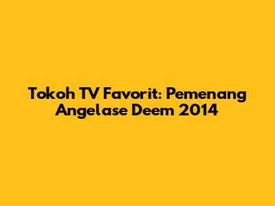 Tokoh TV Favorit: Pemenang Angelase Deem 2014