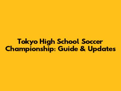 Tokyo High School Soccer Championship: Guide & Updates