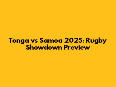 Tonga vs Samoa 2025: Rugby Showdown Preview