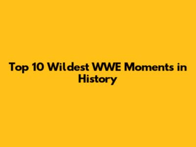 Top 10 Wildest WWE Moments in History