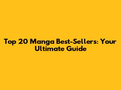Top 20 Manga Best-Sellers: Your Ultimate Guide