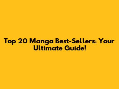 Top 20 Manga Best-Sellers: Your Ultimate Guide!