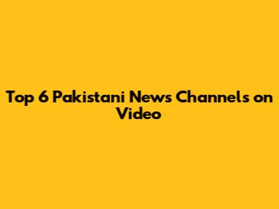 Top 6 Pakistani News Channels on Video