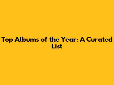 Top Albums of the Year: A Curated List
