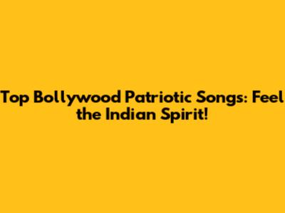 Top Bollywood Patriotic Songs: Feel the Indian Spirit!