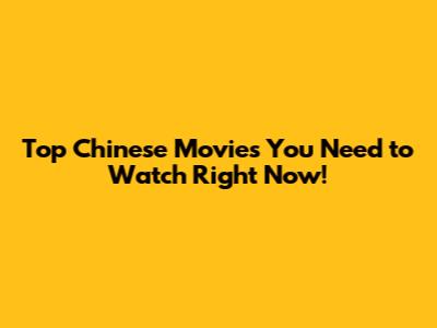 Top Chinese Movies You Need to Watch Right Now!