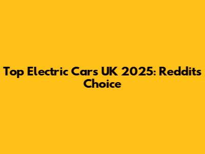 Top Electric Cars UK 2025: Reddit's Choice