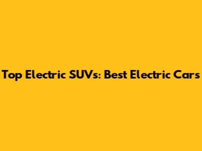 Top Electric SUVs: Best Electric Cars