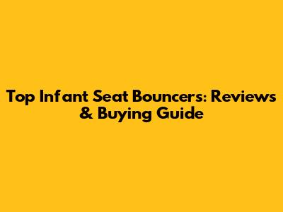 Top Infant Seat Bouncers: Reviews & Buying Guide
