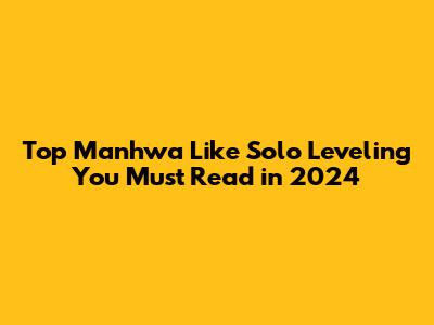 Top Manhwa Like Solo Leveling You Must Read in 2024