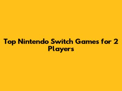 Top Nintendo Switch Games for 2 Players