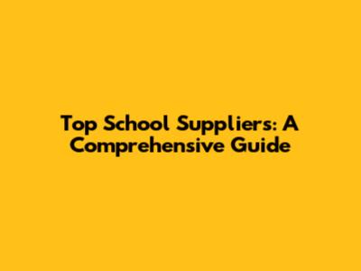 Top School Suppliers: A Comprehensive Guide