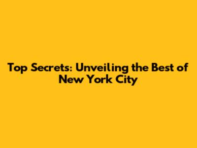 Top Secrets: Unveiling the Best of New York City