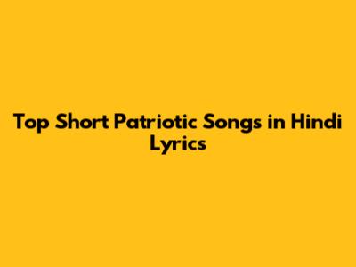 Top Short Patriotic Songs in Hindi Lyrics