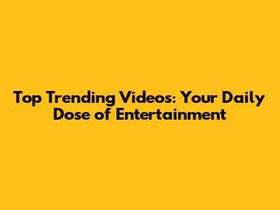 Top Trending Videos: Your Daily Dose of Entertainment