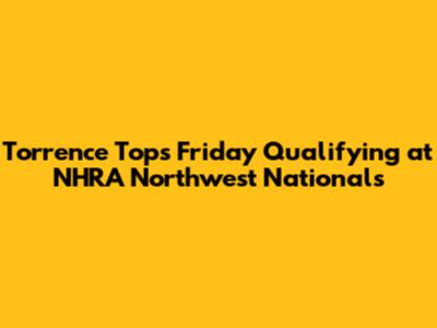 Torrence Tops Friday Qualifying at NHRA Northwest Nationals