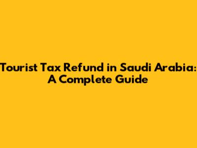 Tourist Tax Refund in Saudi Arabia: A Complete Guide