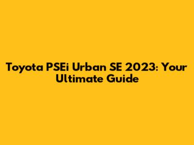 Toyota PSEi Urban SE 2023: Your Ultimate Guide