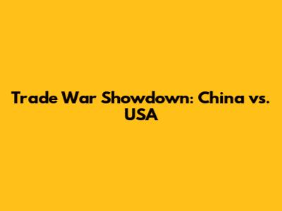 Trade War Showdown: China vs. USA