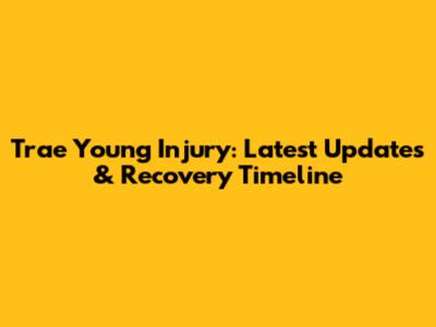 Trae Young Injury: Latest Updates & Recovery Timeline