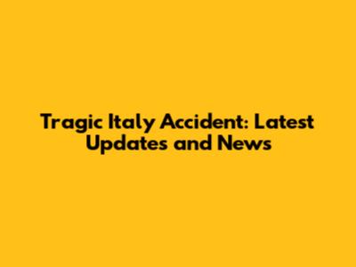 Tragic Italy Accident: Latest Updates and News