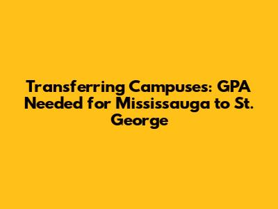 Transferring Campuses: GPA Needed for Mississauga to St. George