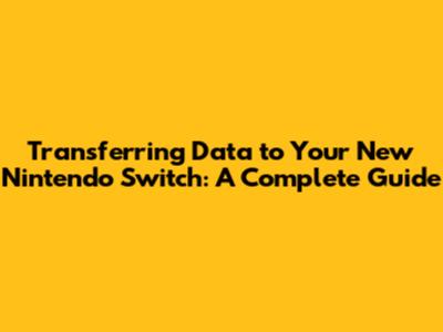 Transferring Data to Your New Nintendo Switch: A Complete Guide