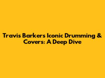 Travis Barker's Iconic Drumming & Covers: A Deep Dive
