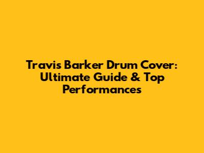Travis Barker Drum Cover: Ultimate Guide & Top Performances