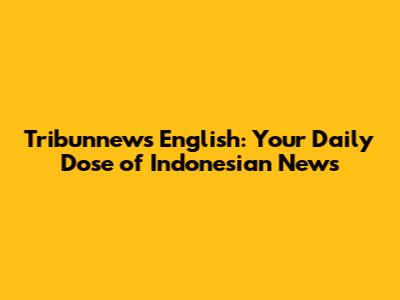 Tribunnews English: Your Daily Dose of Indonesian News