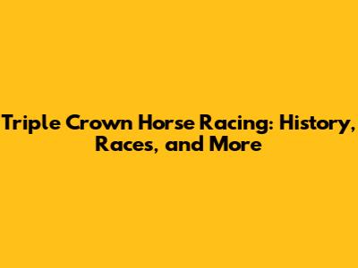 Triple Crown Horse Racing: History, Races, and More