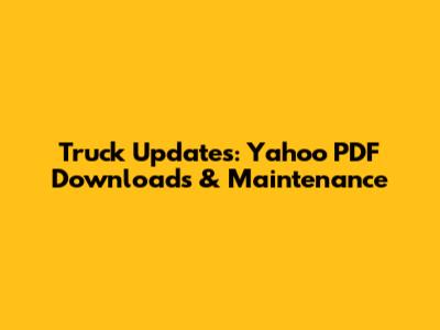 Truck Updates: Yahoo PDF Downloads & Maintenance
