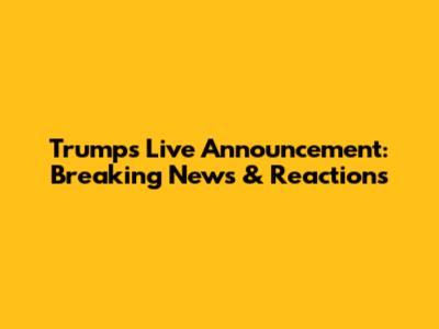 Trump's Live Announcement: Breaking News & Reactions