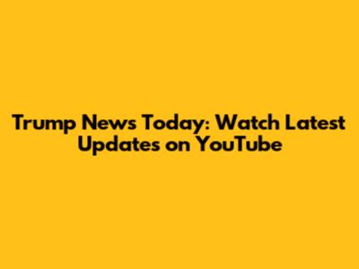 Trump News Today: Watch Latest Updates on YouTube