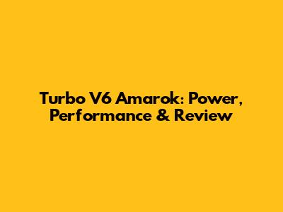 Turbo V6 Amarok: Power, Performance & Review