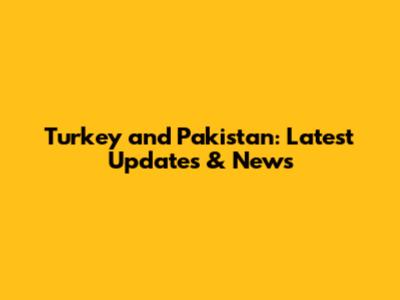 Turkey and Pakistan: Latest Updates & News