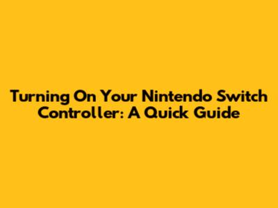 Turning On Your Nintendo Switch Controller: A Quick Guide