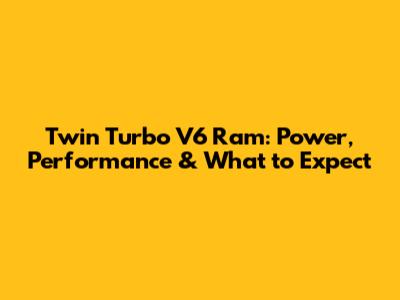 Twin Turbo V6 Ram: Power, Performance & What to Expect