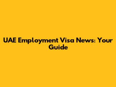 UAE Employment Visa News: Your Guide