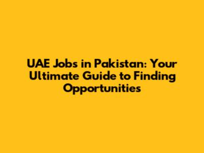 UAE Jobs in Pakistan: Your Ultimate Guide to Finding Opportunities