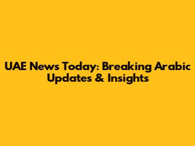 UAE News Today: Breaking Arabic Updates & Insights