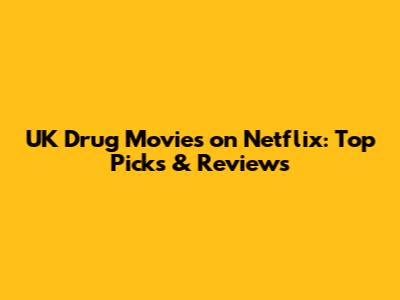 UK Drug Movies on Netflix: Top Picks & Reviews