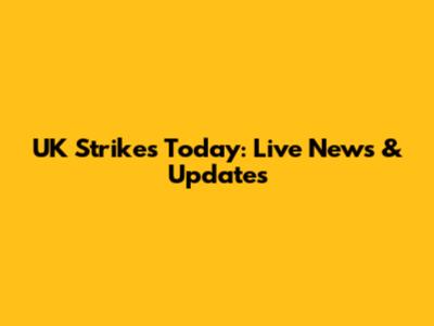 UK Strikes Today: Live News & Updates