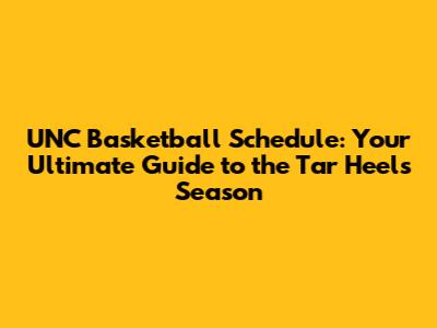 UNC Basketball Schedule: Your Ultimate Guide to the Tar Heels' Season
