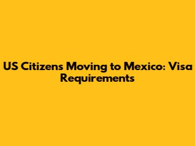 US Citizens Moving to Mexico: Visa Requirements