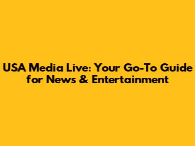 USA Media Live: Your Go-To Guide for News & Entertainment