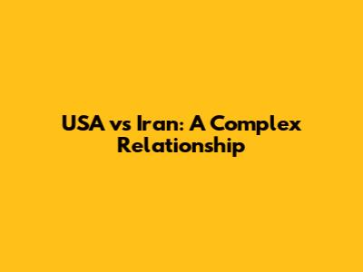 USA vs Iran: A Complex Relationship